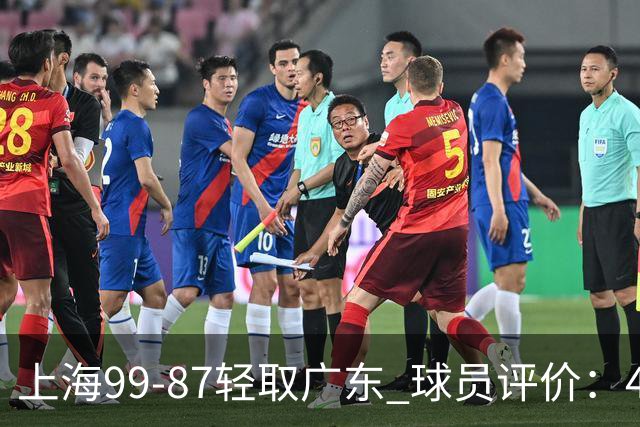 上海99-87轻取广东 球员评价：4人满分，3人及格，2人低迷