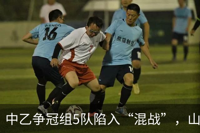 中乙争冠组5队陷入“混战”，山西男足手握冲甲主动权