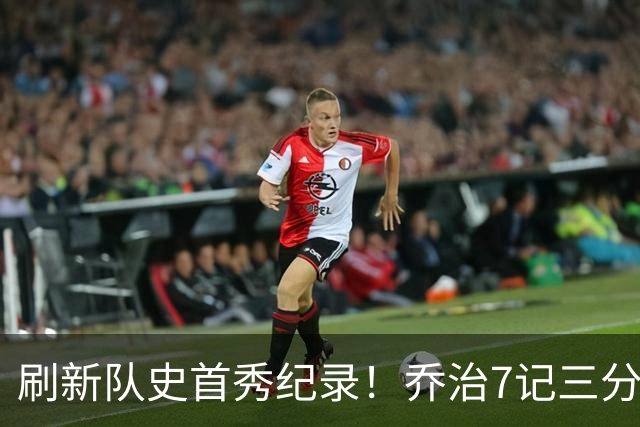刷新队史首秀纪录！乔治7记三分球空砍38分5板3助5断