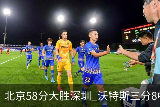 北京58分大胜深圳 沃特斯三分8中7 这才是人们预期中的投手样子