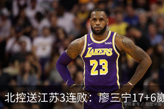北控送江苏3连败：廖三宁17+6崴脚惊魂 沈梓捷3000篮板里程碑