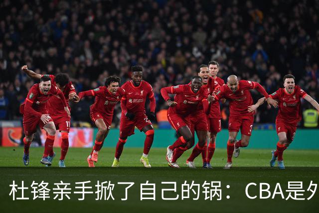 杜锋亲手掀了自己的锅：CBA是外援培训班，本土球员负责围观