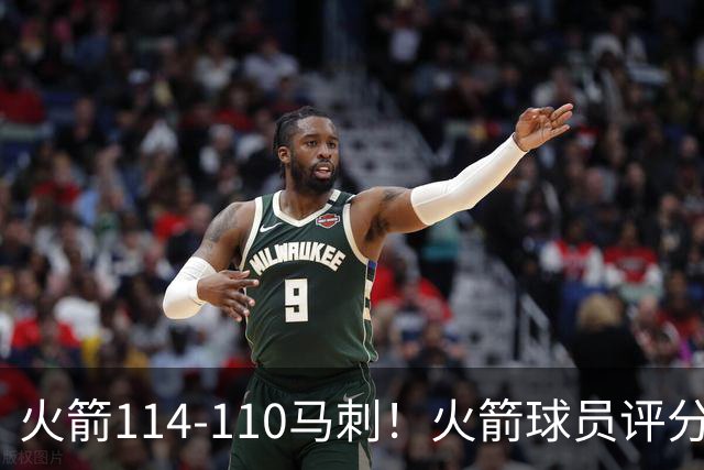 火箭114-110马刺！火箭球员评分：2人超神，3人达标，3人低迷