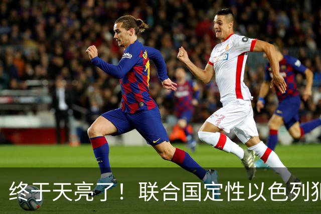 终于天亮了！联合国定性以色列犯下战争罪，内塔尼亚胡或遭清算