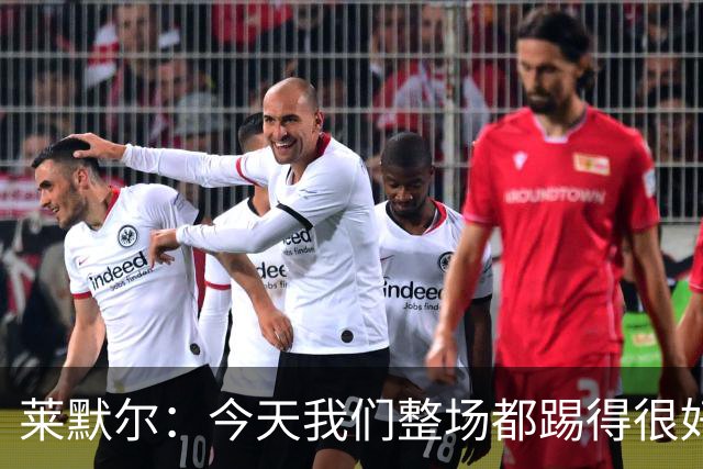 莱默尔：今天我们整场都踢得很好，希望在这个基础上继续提高