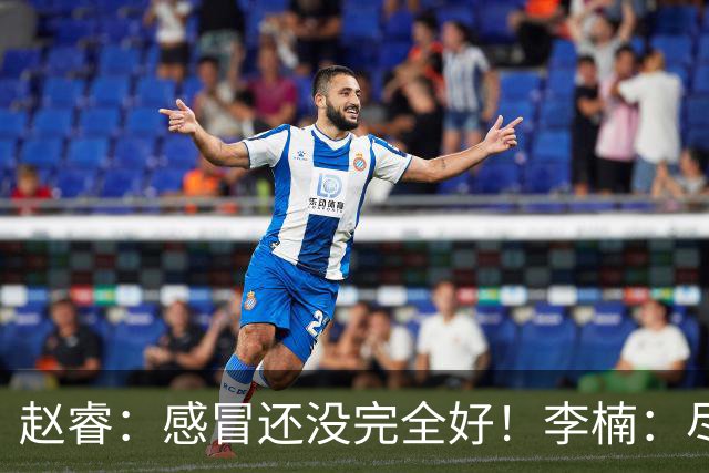 赵睿：感冒还没完全好！李楠：尽量让球员健康出战