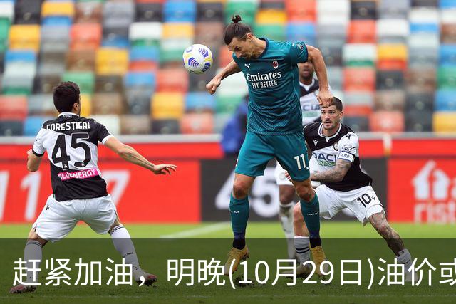 赶紧加油，明晚(10月29日)油价或大涨，今年涨超1.83元/升的汽柴油，10月再大涨，92号汽油“接近9元时代”