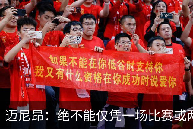 迈尼昂：绝不能仅凭一场比赛或两个月的联赛表现就匆忙下定论