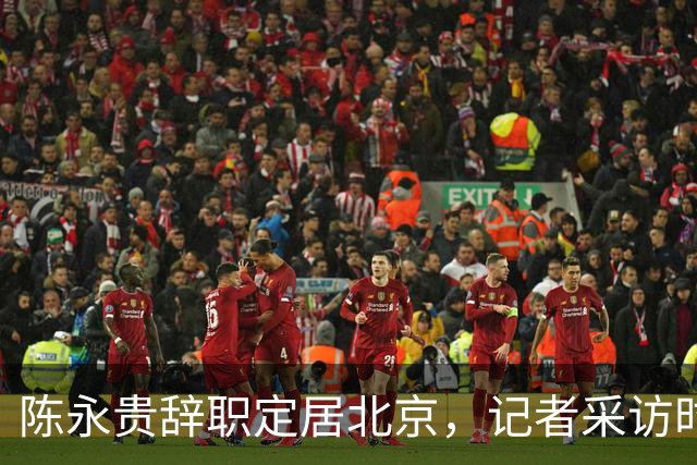 陈永贵辞职定居北京，记者采访时却被他反问：你有没有骂过我？
