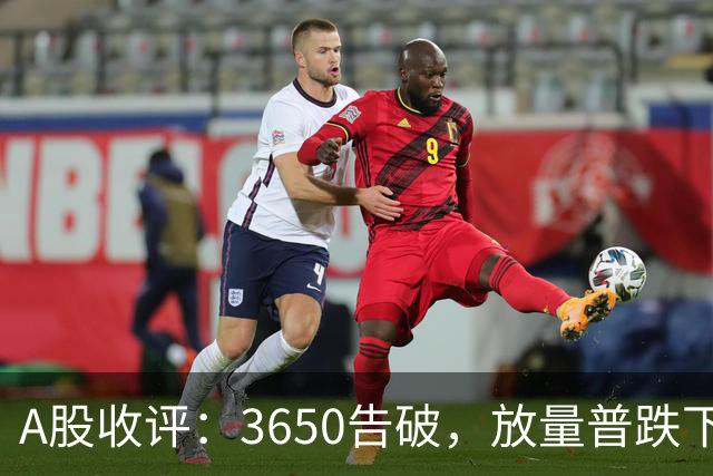 A股收评：3650告破，放量普跌下的结构性失血