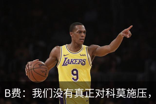 B费：我们没有真正对科莫施压，没有让他们感受到我们逼抢的威胁