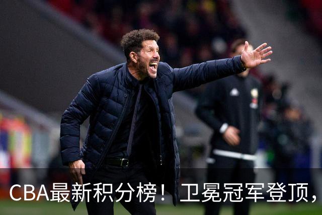 CBA最新积分榜！卫冕冠军登顶，四川第三，辽宁第五，广东第十一，顾全带队垫底！